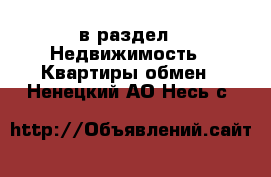  в раздел : Недвижимость » Квартиры обмен . Ненецкий АО,Несь с.